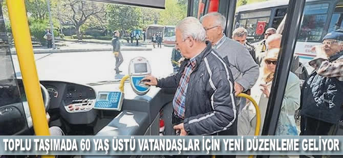 Toplu taşımada 60 ve 65 yaş üstü vatandaşlar için yeni düzenleme geliyor