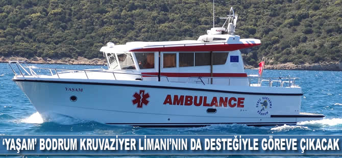 ‘Yaşam’ Bodrum Kruvaziyer Limanı’nın da desteğiyle göreve çıkacak