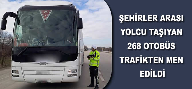 Şehirler arası yolcu taşıyan 268 otobüs trafikten men edildi