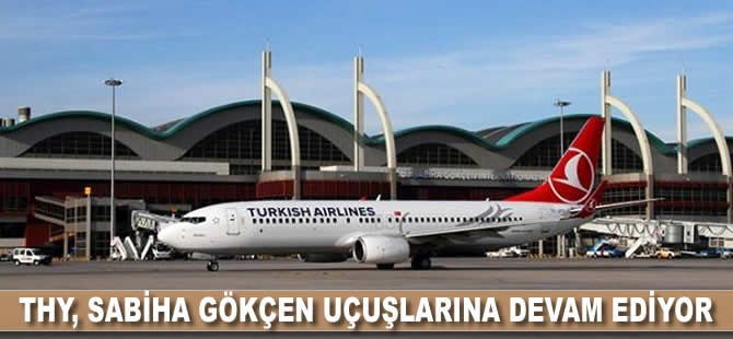 THY, Sabiha Gökçen Havalimanı'ndaki uçuşlarına devam ediyor