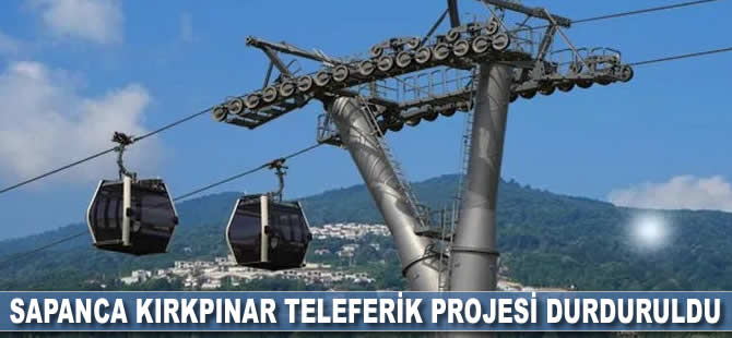 Sapanca Kırkpınar Teleferik Projesi durduruldu