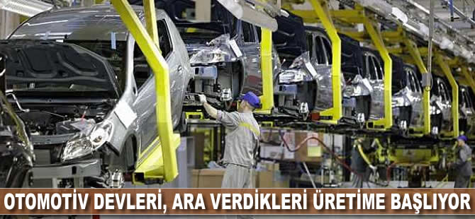 Otomotiv devleri, ara verdikleri üretime başlıyor