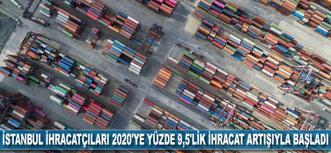 İstanbul ihracatçıları 2020'ye yüzde 9,5'lik ihracat artışıyla başladı