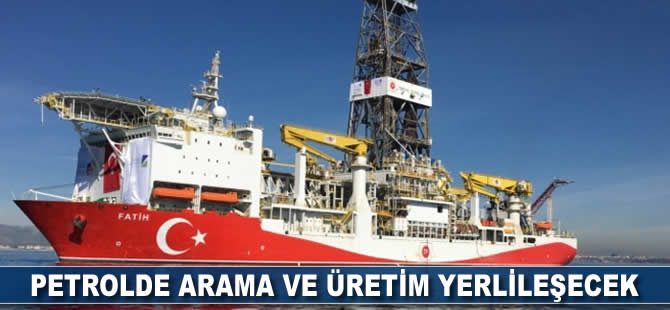 Petrolde arama ve üretim yerlileşecek