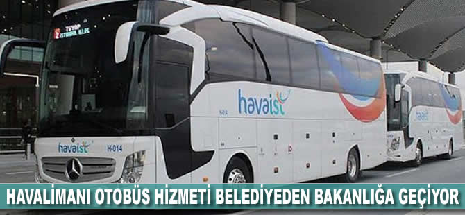 Havalimanı otobüs hizmeti belediyeden bakanlığa geçiyor