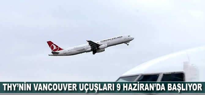 THY’nin Vancouver uçuşları 9 Haziran’da başlıyor