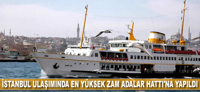 İstanbul ulaşımında en yüksek zam Adalar Hattı'na yapıldı