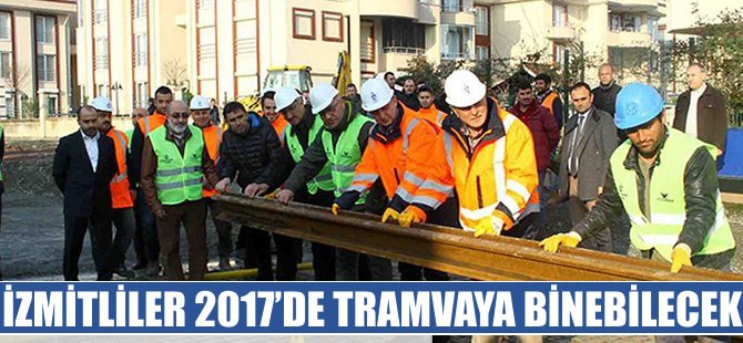 İzmitliler 2017’nin ilk çeyreğinde tramvaya binecek