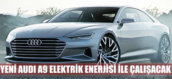 Audi A9 elektrik enerjisi ile çalışacak!