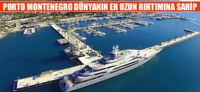 Dünyanın en uzun rıhtımı Porto Montenegro’ya inşa edildi