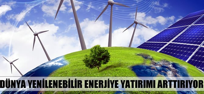 Dünya, yenilenebilir enerjiye yatırımı çoğaltıyor!