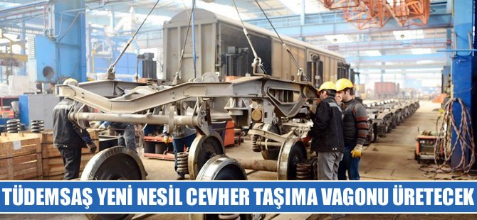 Tüdemsaş yeni nesil cevher taşıma vagonu üretecek