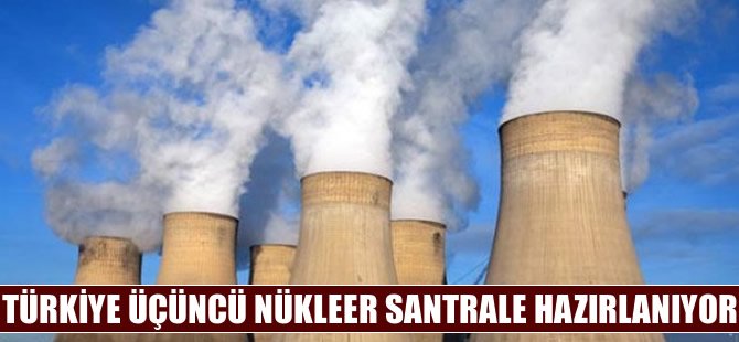 Türkiye üçüncü nükleer santrale hazırlanıyor