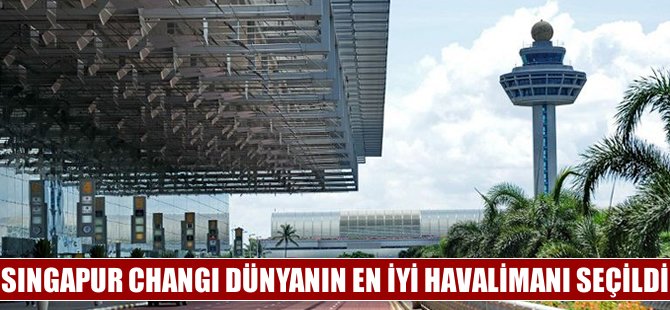 Singapur Changi dünyanın en iyi havalimanı seçildi