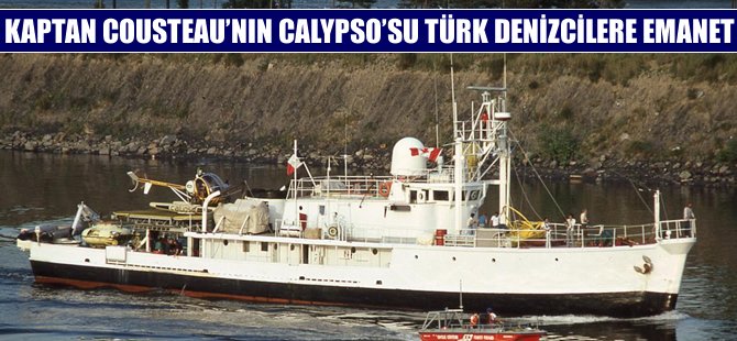 Kaptan Cousteau'nun Calypso'su Türk denizcilerine emanet