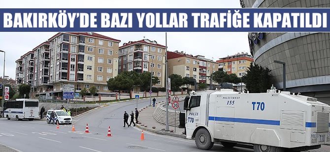 Bakırköy'de bazı yollar trafiğe kapalı