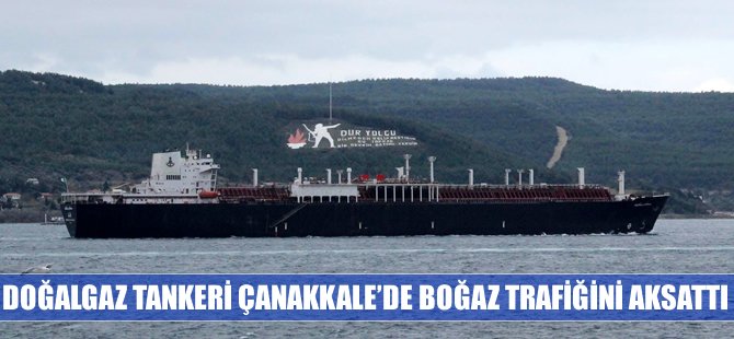 Boğazdan geçen doğalgaz tankeri Çanakkale'de Boğaz trafiğini aksattı