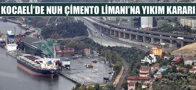 Nuh Çimento Limanı'na mahkemeden yıkım kararı