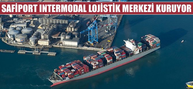 Safiport Derince, intermodal lojistik merkezi kuruyor