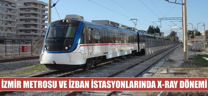 İzmir Metrosu ve İZBAN İstasyonlarında X-Ray Dönemi