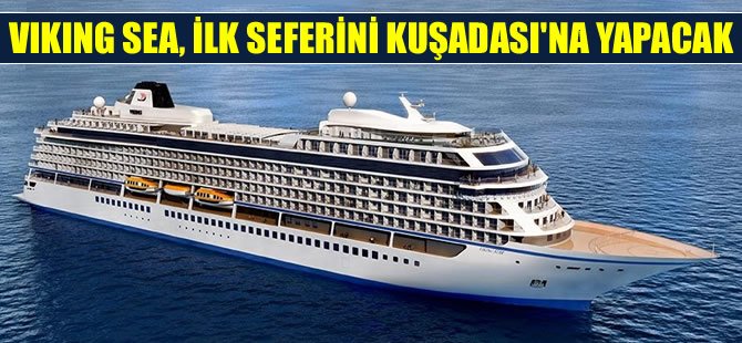 'Viking Sea' isimli kruvaziyer gemisi, ilk seferini Kuşadası'na yapacak