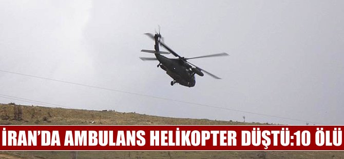 İran'da ambulans helikopter düştü: 10 ölü