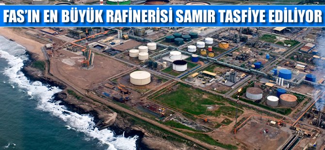 Fas'ın en büyük rafinerisi Samir tasfiye ediliyor