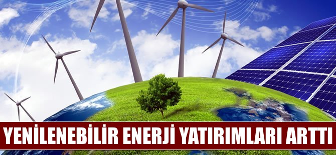 Yenilenebilir enerji yatırımları arttı