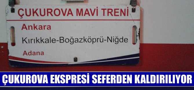 Çukurova Ekspresi seferden kaldırılıyor