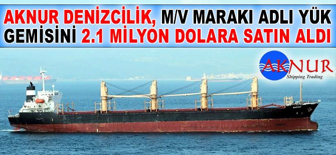 M/V MARAKI K, 2 milyon 100 bin dolara Aknur Denizcilik Şirketi'ne satıldı