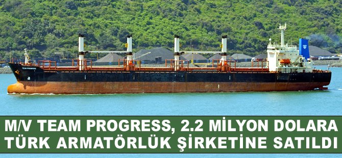 M/V TEAM PROGRESS, 2 milyon 200 bin dolara Türk şirketine satıldı