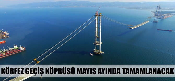 Körfez Geçiş Köprüsü’nde çalışmalar hızlandı! Mayıs'ta açılıyor