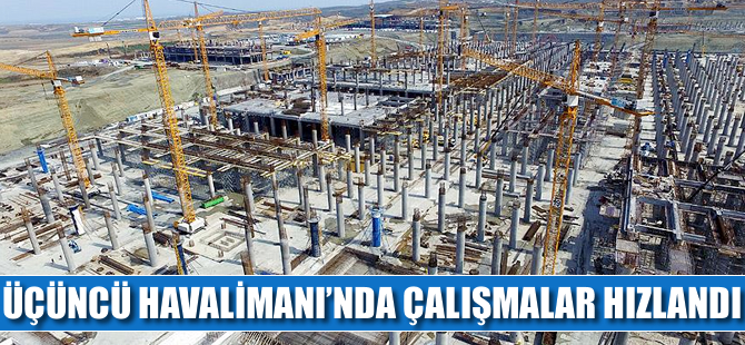 Üçüncü Havalimanı'nda çalışmalar ivme kazandı