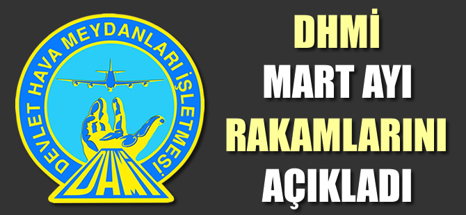 DHMİ Mart rakamlarını açıkladı