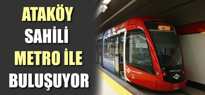 Ataköy sahili metro ile buluşuyor