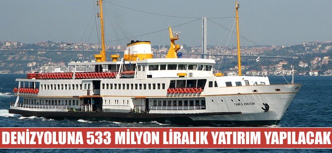 Bu yıl denizyoluna 533 milyon lira yatırım yapılacak