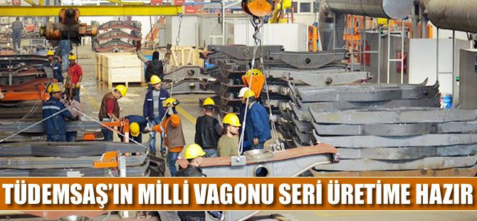 Tüdemsaş'ın milli vagonu seri üretime hazır