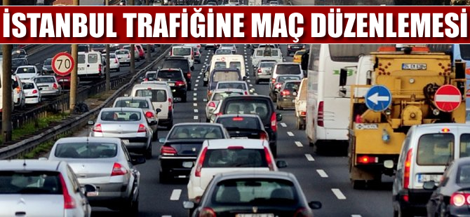 İstanbul'da maçlar için trafik düzenlemesi