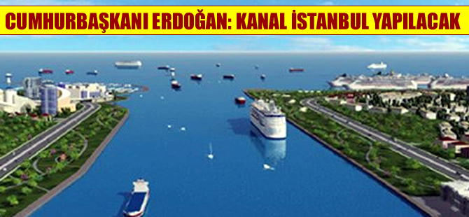 Cumhurbaşkanı Erdoğan: Kim ne derse desin Kanal İstanbul yapılacak