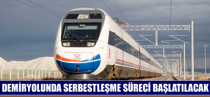 Demiryolu sektöründe serbestleşme süreci başlatılacak