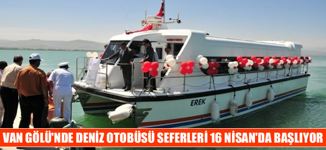 Van Gölü'nde deniz otobüsü seferleri 16 Nisan'da başlıyor