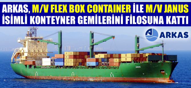 Arkas, M/V FLEX BOX CONTAINER ve M/V JANUS isimli ikiz gemileri filosuna kattı