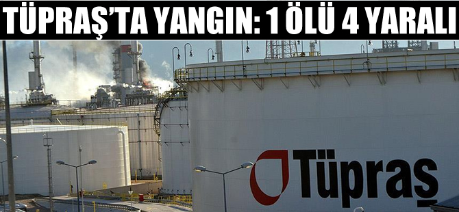 TÜPRAŞ'ta yangın: 1 ölü 4 yaralı