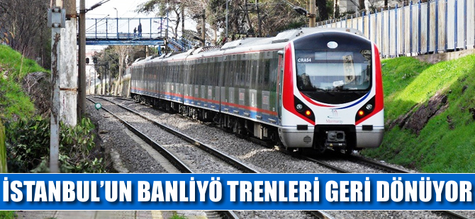 İstanbul banliyö treni geri geliyor