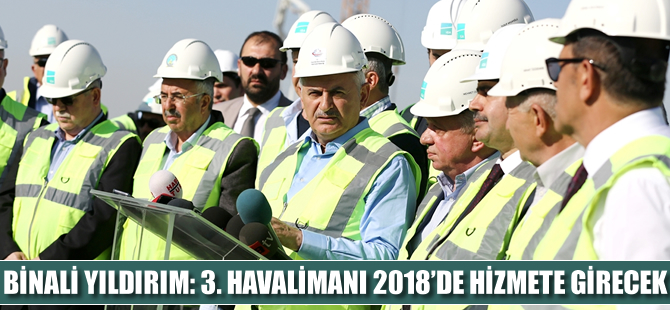 Binali Yıldırım: 3’üncü Havalimanı 2018'de hizmete girecek