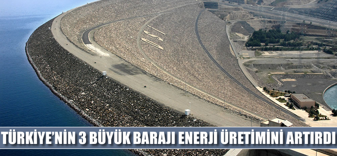 Türkiye'nin 3 büyük barajı enerji üretimini artırdı