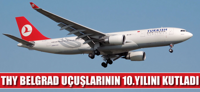 THY, Belgrad’a uçuşlarının 10’ncu yılını kutladı