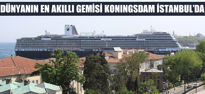 Dünyanın en akıllı gemisi Koningsdam İstanbul’da