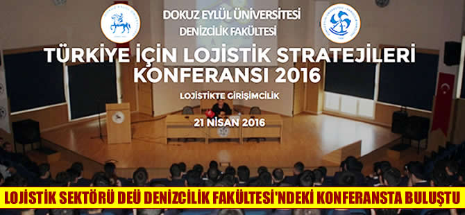 “Türkiye İçin Lojistik Stratejileri Konferansı” Dokuz Eylül Üniversitesi'nde yapılıyor