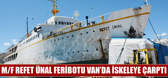 Van Gölü'nde M/F Refet Ünal isimli feribot iskeleye çarptı